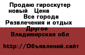 Продаю гироскутер  новый › Цена ­ 12 500 - Все города Развлечения и отдых » Другое   . Владимирская обл.